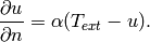\frac{\partial u}{\partial n} = \alpha(T_{ext} - u).