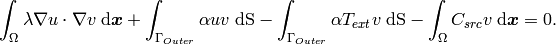 \int_\Omega \lambda \nabla u \cdot \nabla v \;\mbox{d\bfx} + \int_{\Gamma_{Outer}} \alpha u v   \;\mbox{dS}
    - \int_{\Gamma_{Outer}} \alpha T_{ext} v   \;\mbox{dS}
    - \int_\Omega C_{src} v\;\mbox{d\bfx} = 0.