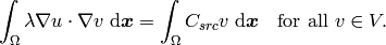 \int_\Omega \lambda \nabla u \cdot \nabla v \;\mbox{d\bfx} = \int_\Omega C_{src} v \;\mbox{d\bfx}\ \ \ \mbox{for all}\ v \in V.