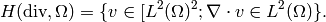 H(\mbox{div},\Omega) = \{ v \in [L^2(\Omega)^2; \nabla \cdot v \in L^2(\Omega)\}.