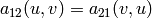 a_{12}(u, v) = a_{21}(v, u)