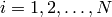 i = 1, 2, \ldots, N