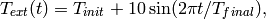 T_{ext}(t) = T_{init} + 10\sin(2\pi t/T_{final}),