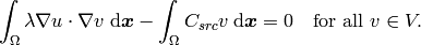 \int_\Omega \lambda \nabla u \cdot \nabla v \;\mbox{d\bfx} - \int_\Omega C_{src} v \;\mbox{d\bfx} = 0\ \ \ \mbox{for all}\ v \in V.