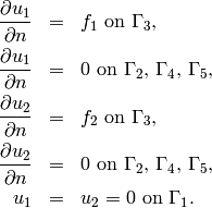 \begin{eqnarray*}
\frac{\partial u_1}{\partial n} &=& f_1 \ \text{on $\Gamma_3$,} \\
\frac{\partial u_1}{\partial n} &=& 0 \ \text{on $\Gamma_2$, $\Gamma_4$, $\Gamma_5$,} \\
\frac{\partial u_2}{\partial n} &=& f_2 \ \text{on $\Gamma_3$,} \\
\frac{\partial u_2}{\partial n} &=& 0 \ \text{on $\Gamma_2$, $\Gamma_4$, $\Gamma_5$,} \\
u_1 &=& u_2 = 0 \ \mbox{on} \ \Gamma_1.
\end{eqnarray*}