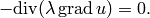 -\mbox{div}(\lambda \, \mbox{grad}\, u) = 0.