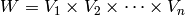 W = V_1 \times V_2 \times \dots
\times V_n