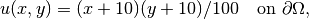 u(x, y) = (x+10)(y+10)/100 \ \ \ \mbox{on } \partial \Omega,