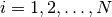 i = 1, 2, \ldots, N