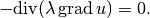 -\mbox{div}(\lambda \, \mbox{grad}\, u) = 0.