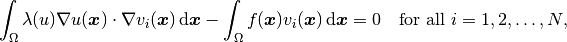\int_{\Omega} \lambda(u)\nabla u(\bfx) \cdot \nabla v_i(\bfx)\, \mbox{d}\bfx
- \int_{\Omega} f(\bfx)v_i(\bfx) \, \mbox{d}\bfx = 0\ \ \ \mbox{for all} \ i = 1, 2, \ldots, N,