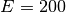 E = 200