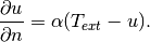 \frac{\partial u}{\partial n} = \alpha(T_{ext} - u).