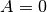 A = 0