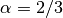 \alpha = 2/3