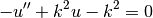 -u'' + k^2 u - k^2 = 0