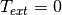 T_{ext} = 0