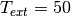 T_{ext} = 50