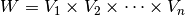 W = V_1 \times V_2 \times \dots
\times V_n