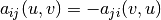 a_{ij}(u, v) = -a_{ji}(v, u)