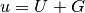 u = U+G