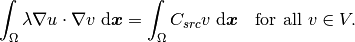 \int_\Omega \lambda \nabla u \cdot \nabla v \;\mbox{d\bfx} = \int_\Omega C_{src} v \;\mbox{d\bfx}\ \ \ \mbox{for all}\ v \in V.
