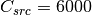 C_{src} = 6000