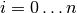 i = 0 \ldots n