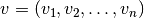 v =
(v_1, v_2, \dots, v_n)